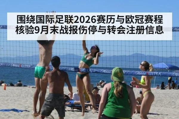 围绕国际足联2026赛历与欧冠赛程核验9月末战报伤停与转会注册信息